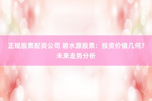 正规股票配资公司 碧水源股票：投资价值几何？未来走势分析