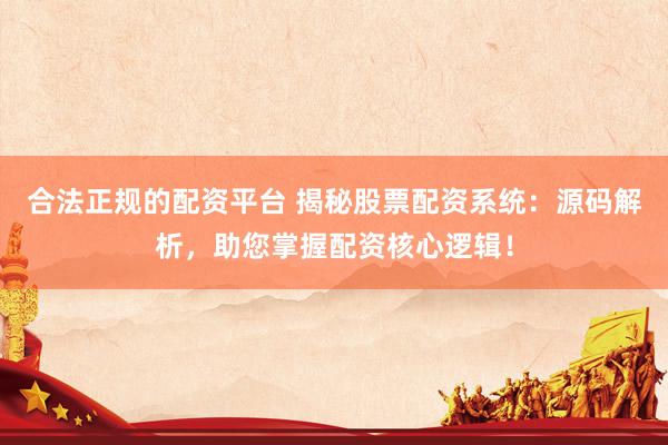 合法正规的配资平台 揭秘股票配资系统：源码解析，助您掌握配资核心逻辑！